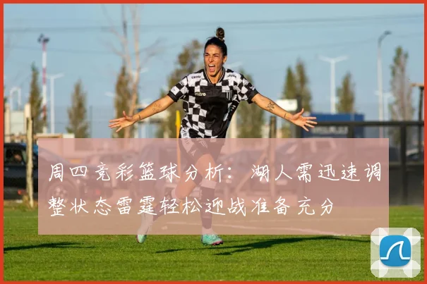 周四竞彩篮球分析：湖人需迅速调整状态雷霆轻松迎战准备充分