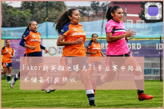 Faker新英雄池曝光T1季后赛中路战术储备引发热议